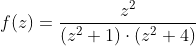 f(z) = \frac{z^2}{\left(z^2 + 1\right) \cdot \left(z^2 + 4\right)}